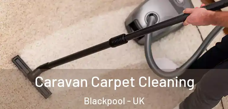  Caravan Carpet Cleaning Blackpool - UK